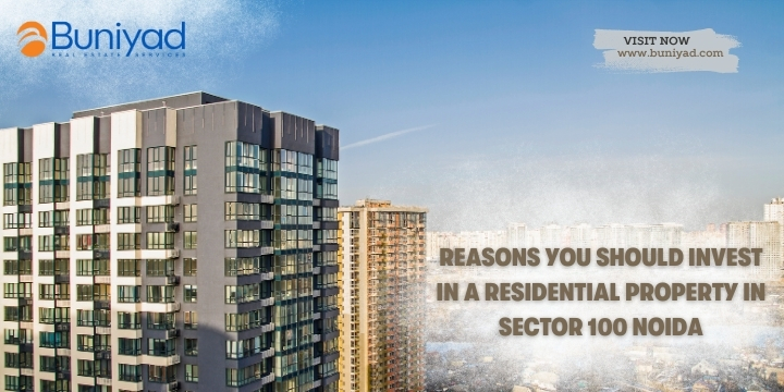Reasons You Should Invest in A Residential Property in Sector 100 Noida